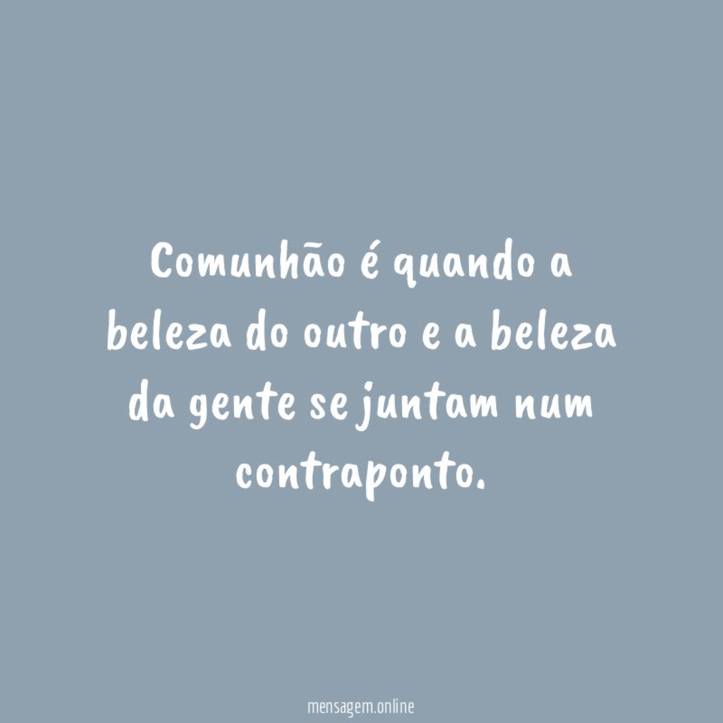 Comunhão é quando a beleza do outro