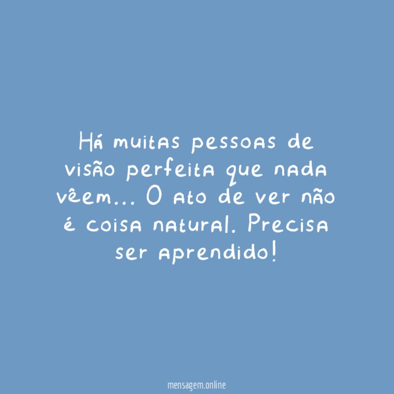 Há muitas pessoas de visão perfeita que nada vêem