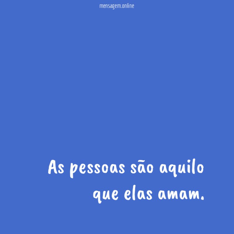 As pessoas são aquilo que elas amam