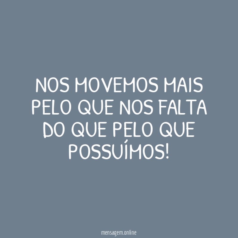Nos movemos mais pelo que nos falta do
