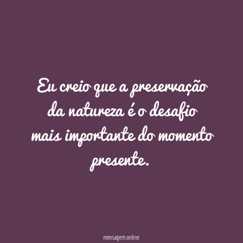 Eu creio que a preservação da natureza é