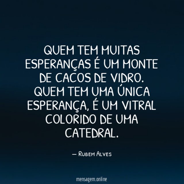 Quem tem muitas esperanças é um monte de cacos de vidro
