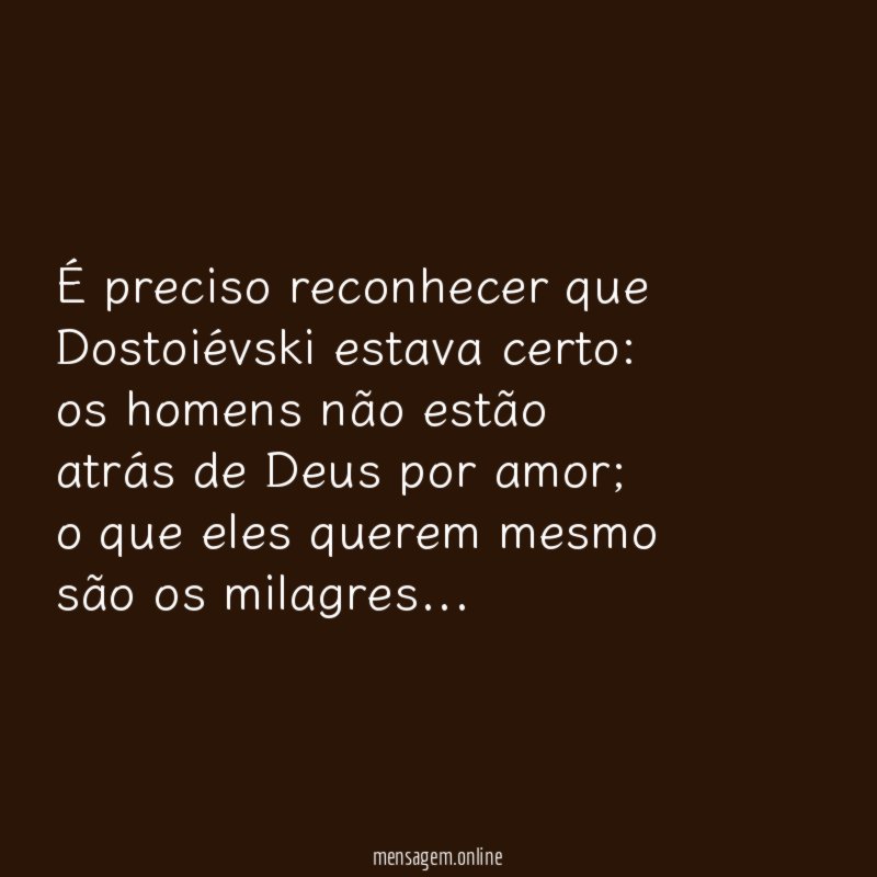 É preciso reconhecer que Dostoiévski estava certo