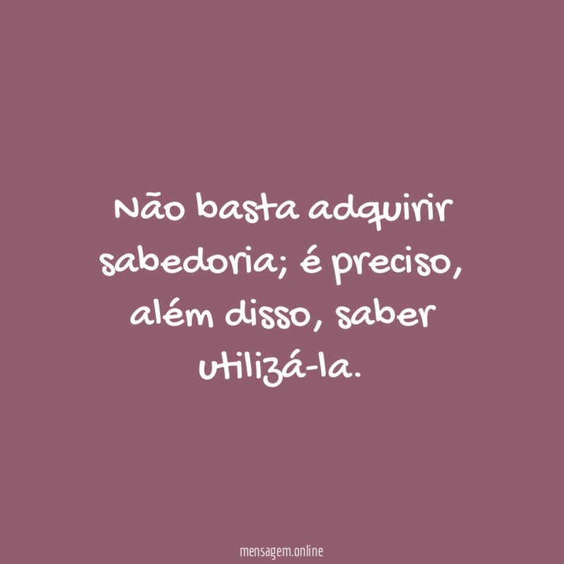 Não basta adquirir sabedoria