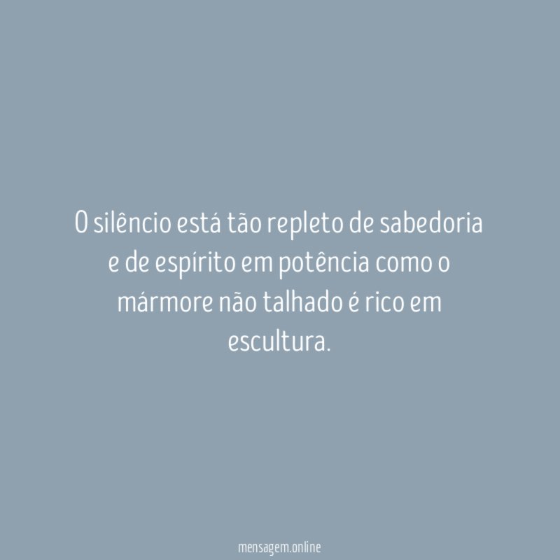 O silêncio está tão repleto de sabedoria e