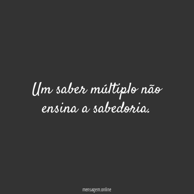 Um saber múltiplo não ensina a sabedoria