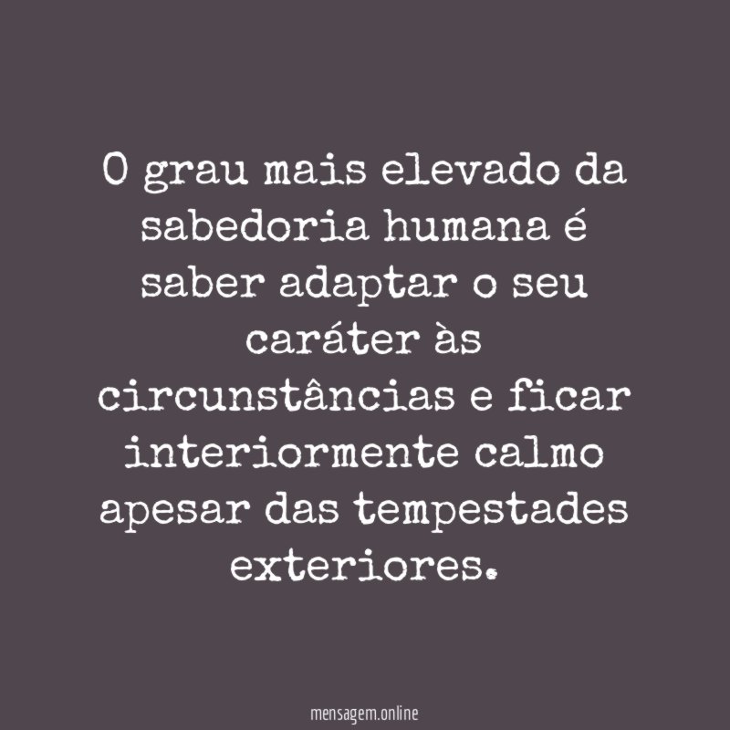 O grau mais elevado da sabedoria humana é