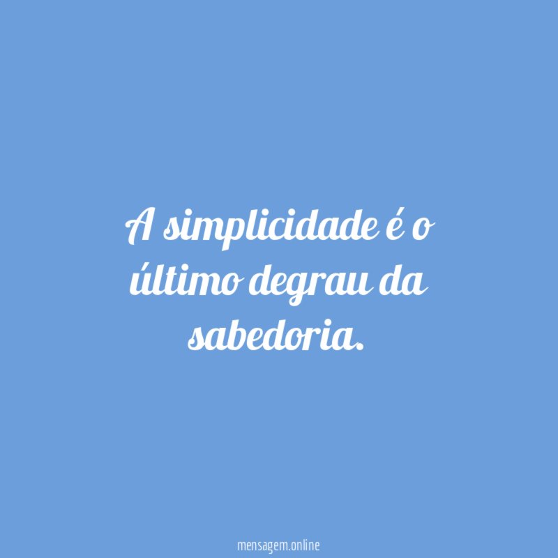A simplicidade é o último degrau da sabedoria