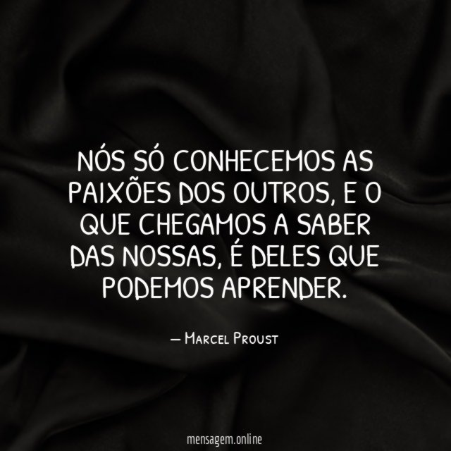 Nós só conhecemos as paixões dos outros