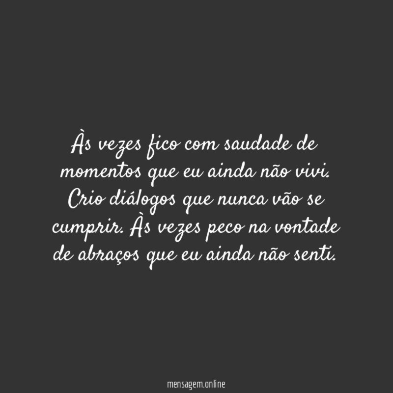 Às vezes fico com saudade de momentos que