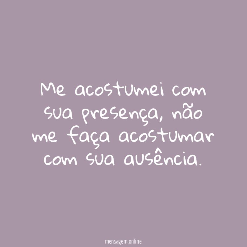 Me acostumei com sua presença