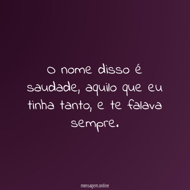 O nome disso é saudade