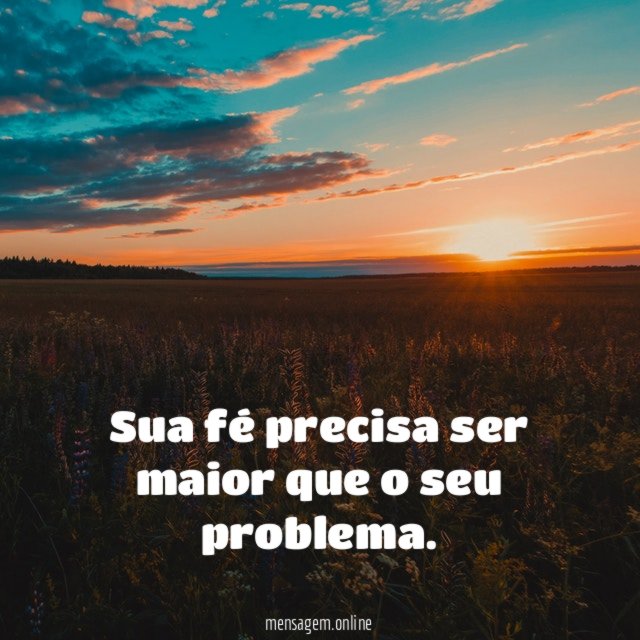 Sua fé precisa ser maior que o seu problema