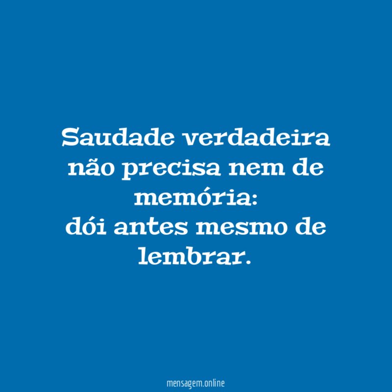 Saudade verdadeira não precisa nem de memória