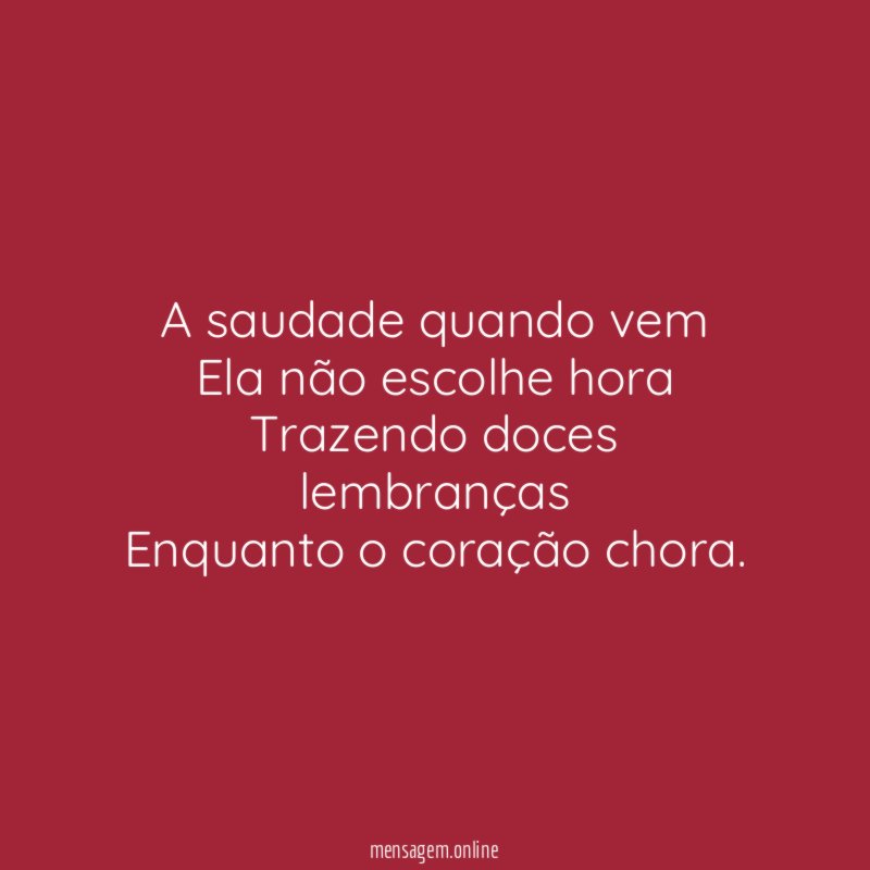 A saudade quando vem Ela não escolhe hora Trazendo doces