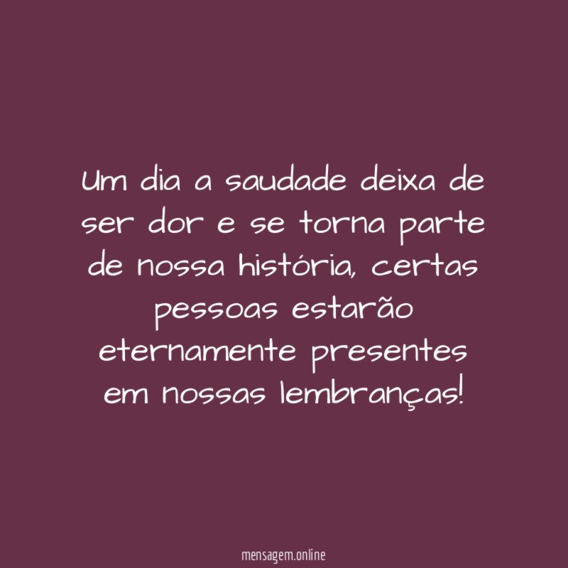 Um dia a saudade deixa de ser dor