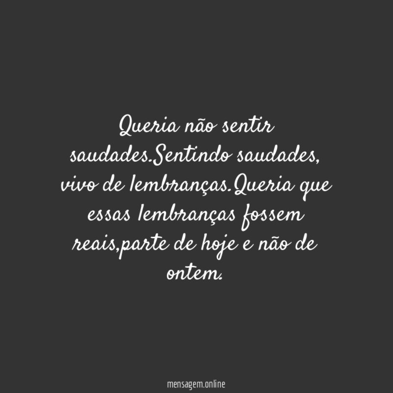 Queria não sentir saudades