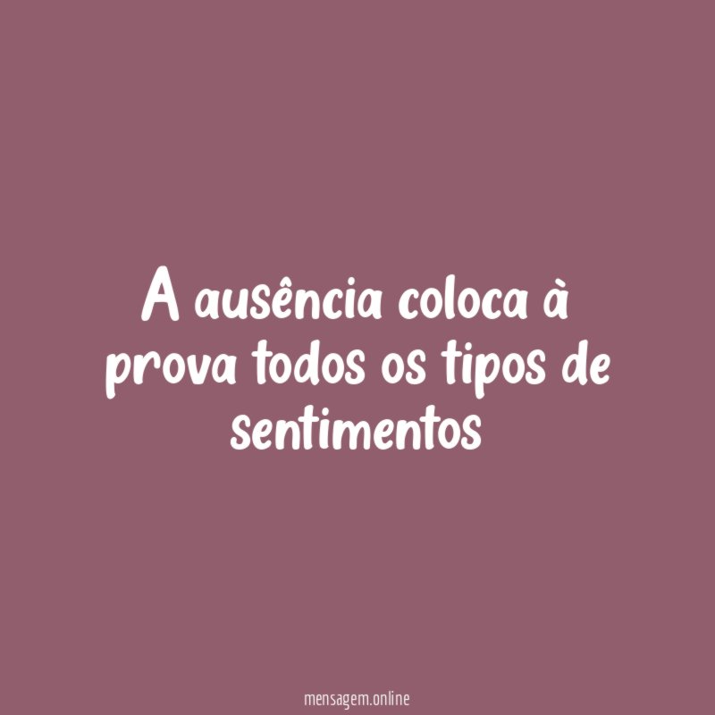 A ausência coloca à prova todos os tipos de sentimentos