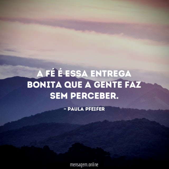 A fé é essa entrega bonita que a gente faz sem perceber