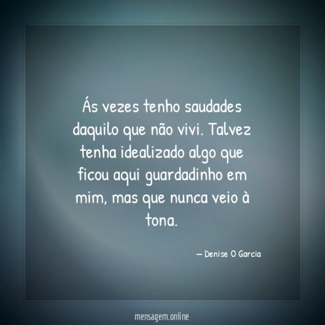 Ás vezes tenho saudades daquilo que não vivi