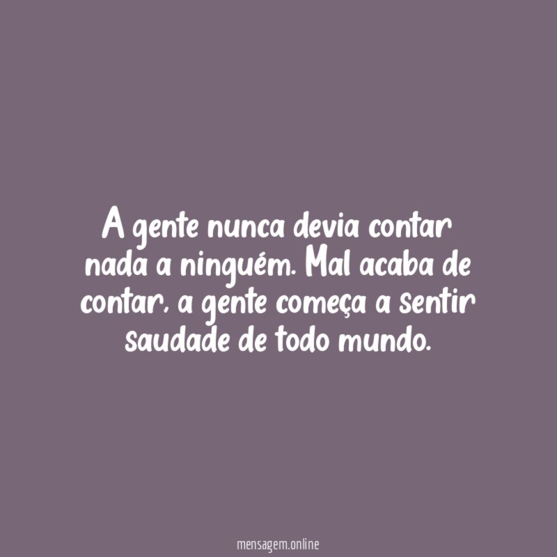 A gente nunca devia contar nada a ninguém