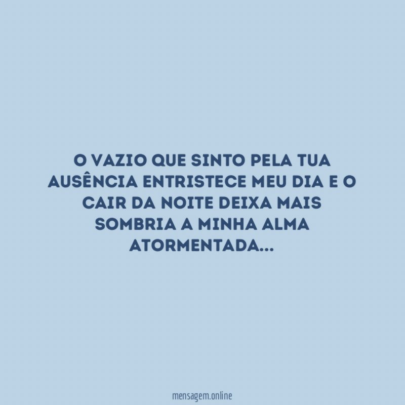 O vazio que sinto pela tua ausência entristece
