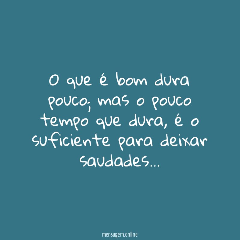 O que é bom dura pouco