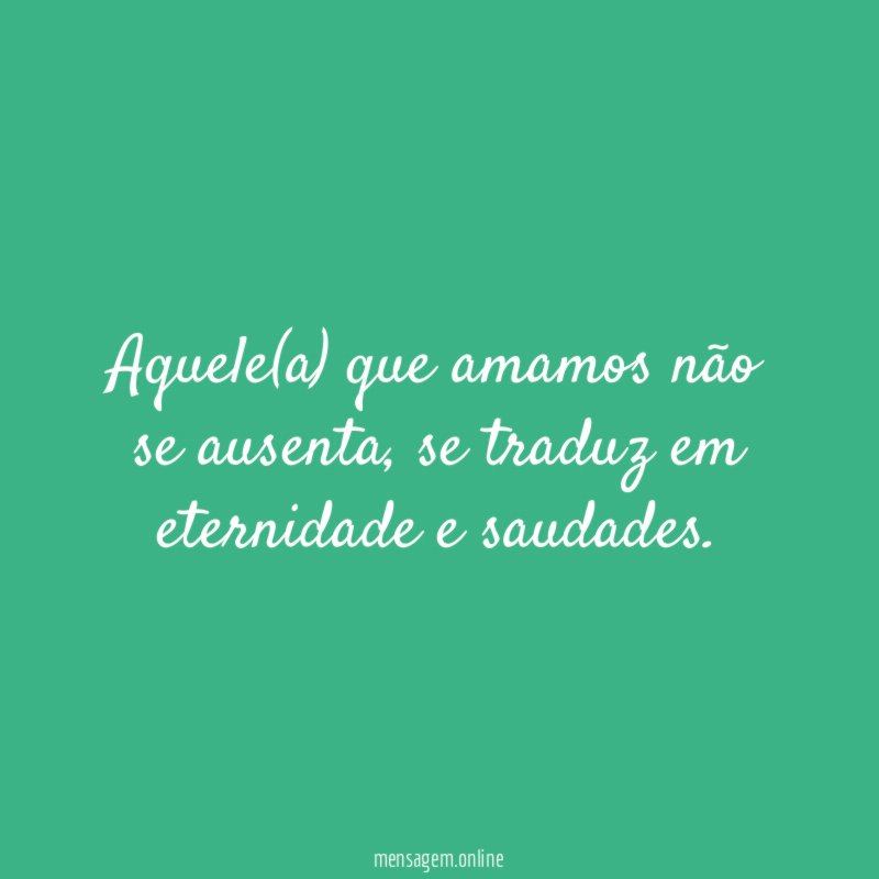 Aquele(a) que amamos não se ausenta