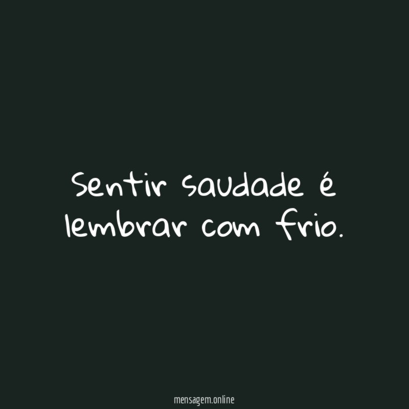 Sentir saudade é lembrar com frio