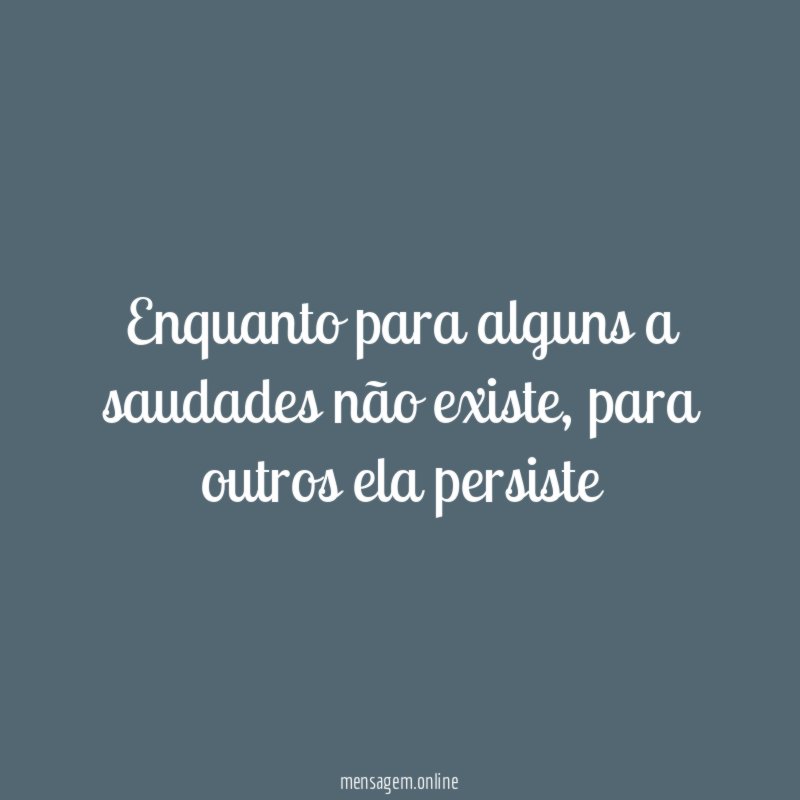 Enquanto para alguns a saudades não existe