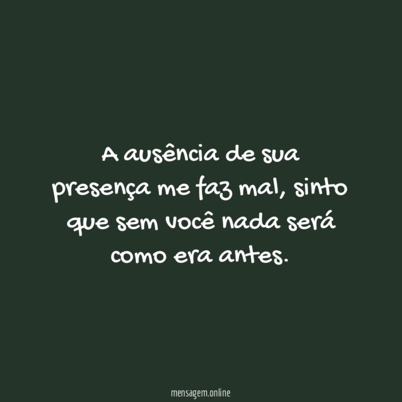 A ausência de sua presença me faz mal