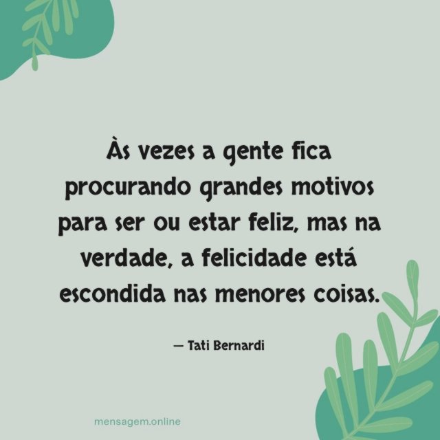 Às vezes a gente fica procurando grandes motivos