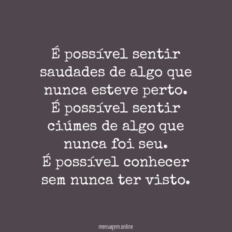 É possível sentir saudades de algo que nunca esteve perto