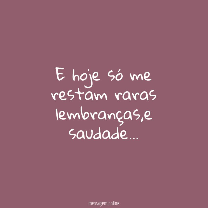 E hoje só me restam raras lembranças