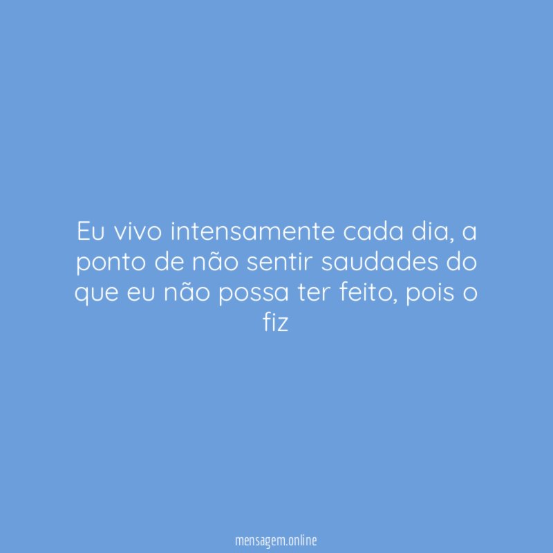 Eu vivo intensamente cada dia