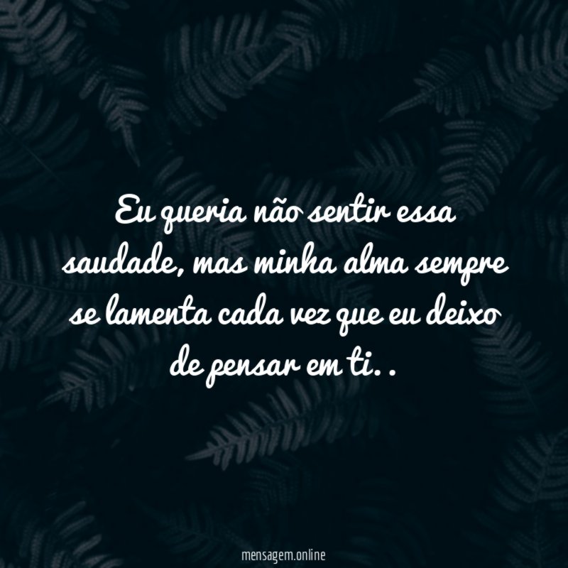 Eu queria não sentir essa saudade