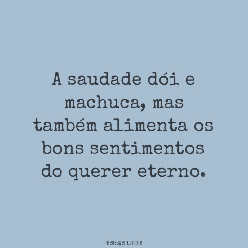 A saudade dói e machuca