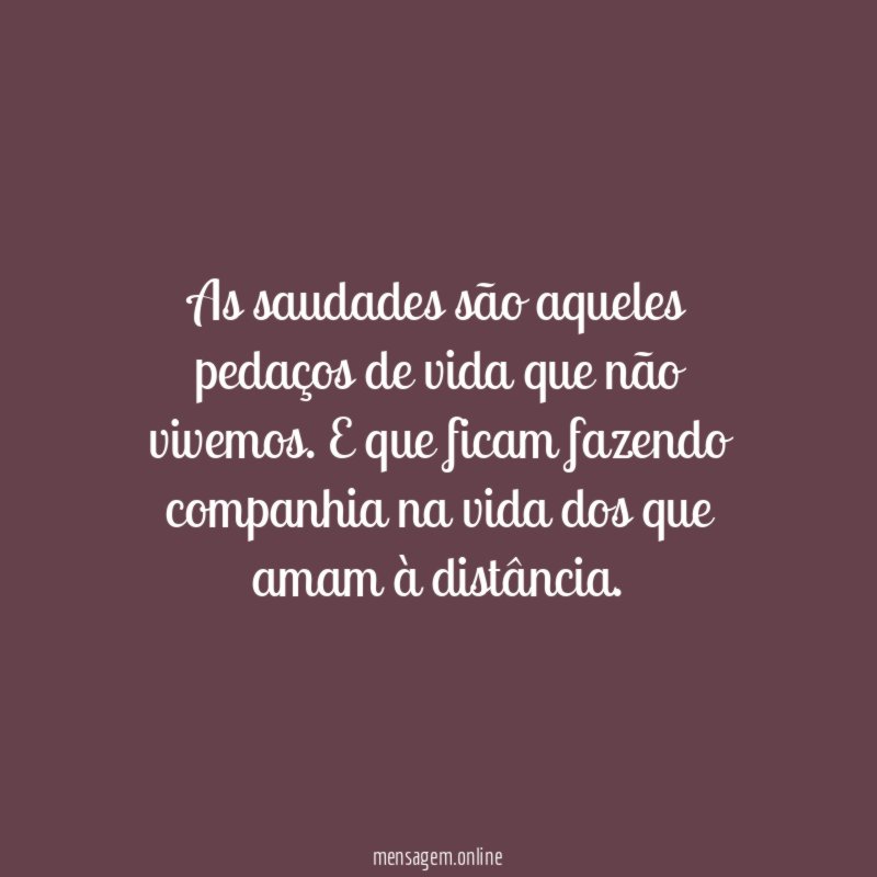 As saudades são aqueles pedaços de vida que