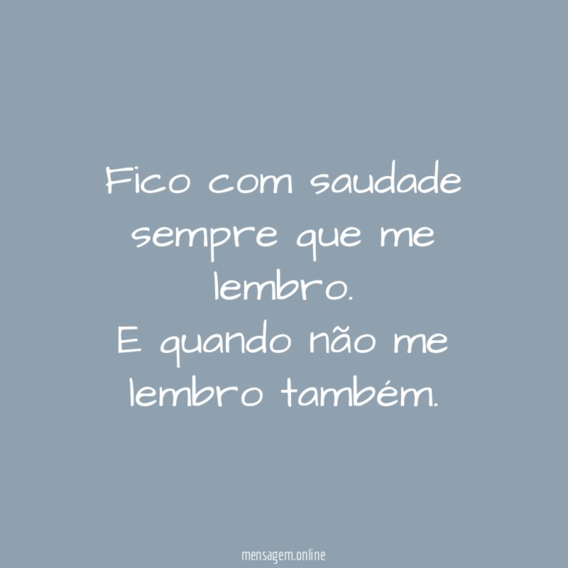 Fico com saudade sempre que me lembro