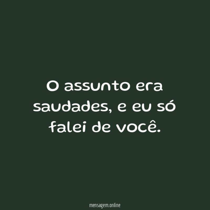 O assunto era saudades