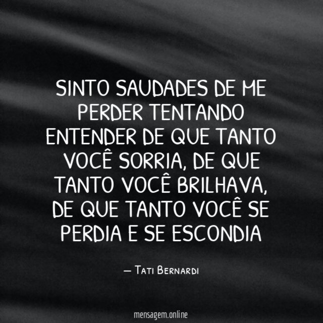 Sinto saudades de me perder tentando entender de que tanto você sorria