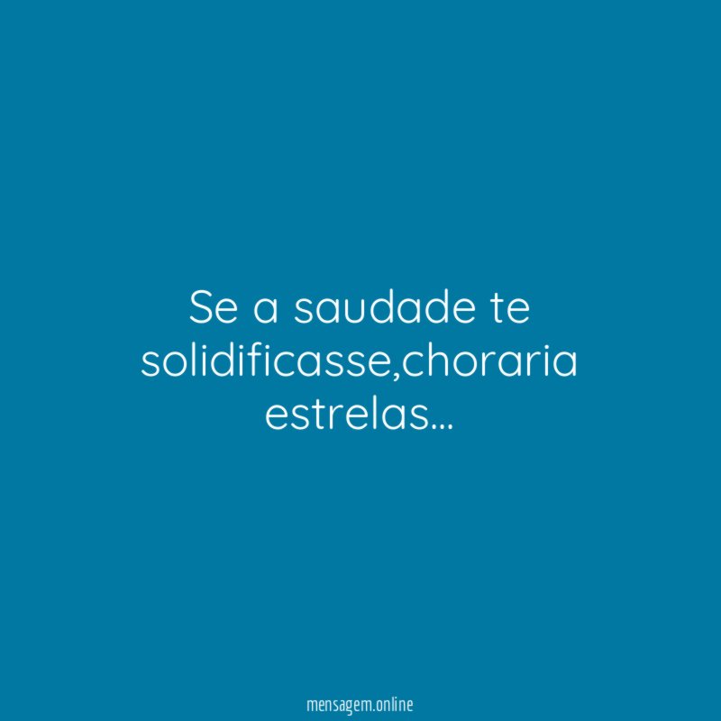 Se a saudade te solidificasse