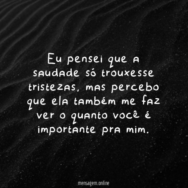 Eu pensei que a saudade só trouxesse tristezas
