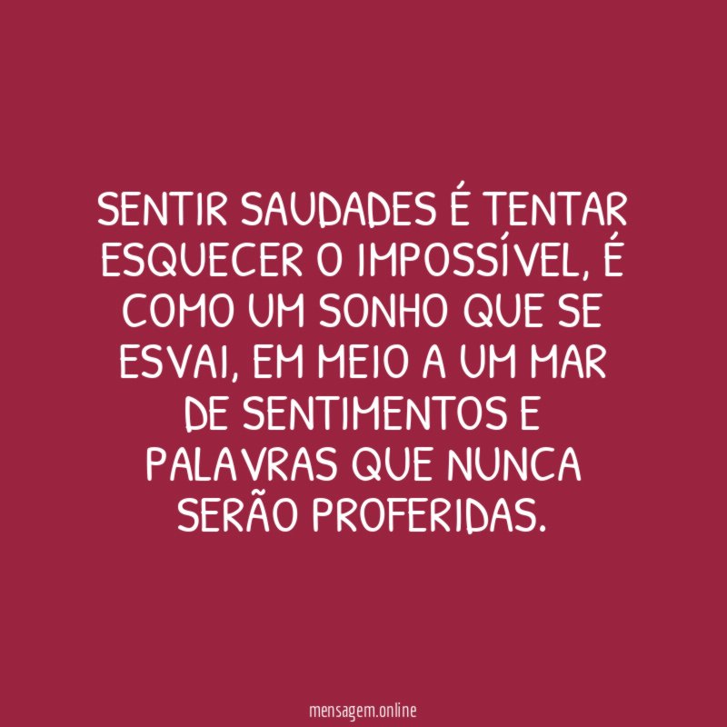 SENTIR SAUDADES É TENTAR ESQUECER O IMPOSSÍVEL