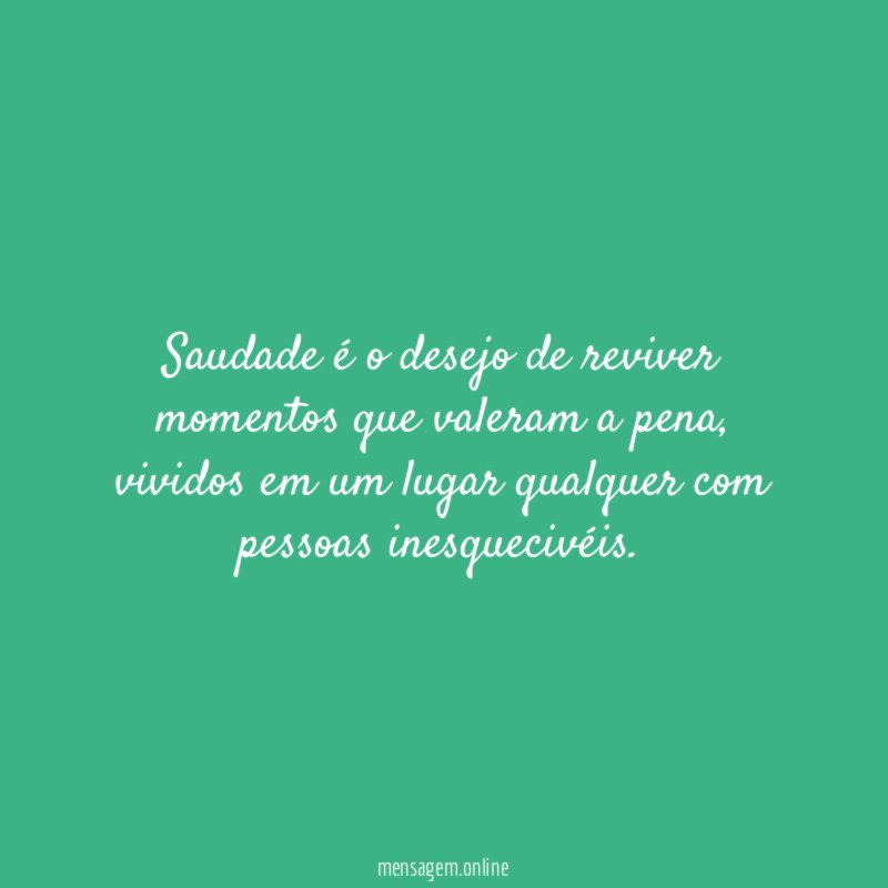 Saudade é o desejo de reviver momentos que valeram a pena
