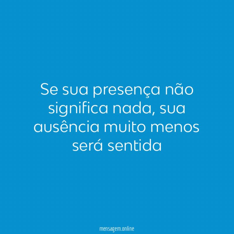 Se sua presença não significa nada