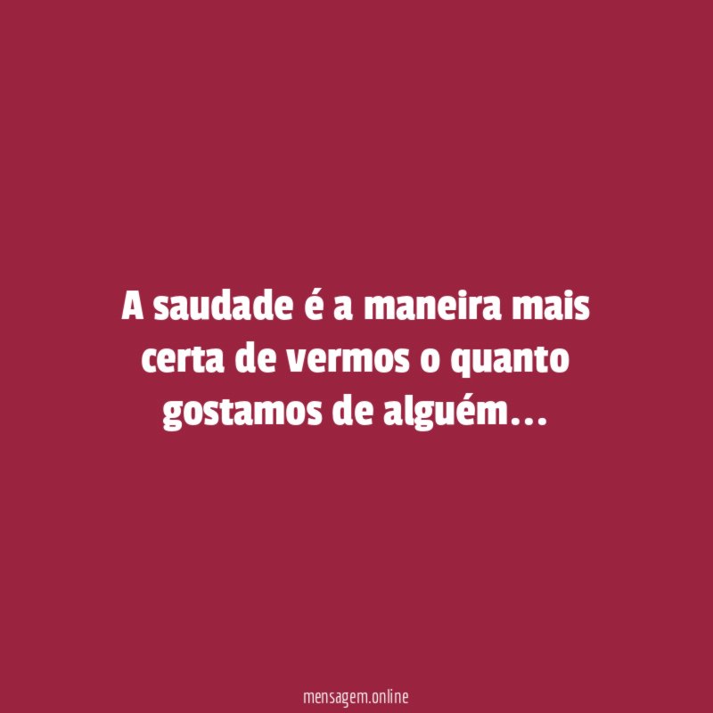 A saudade é a maneira mais certa de