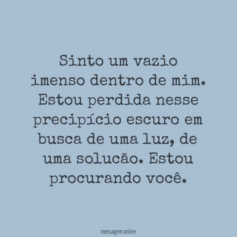 Sinto um vazio imenso dentro de mim