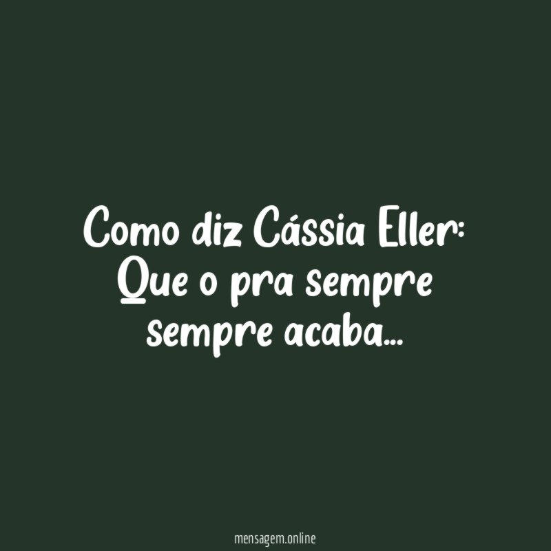 Como diz Cássia Eller