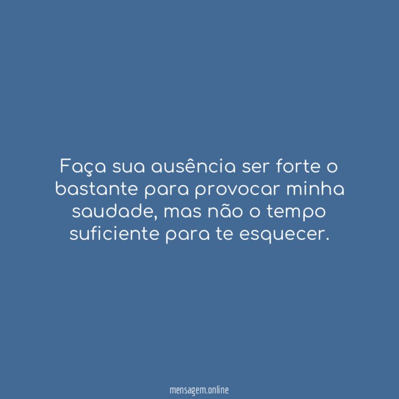 Faça sua ausência ser forte o bastante para